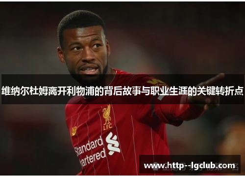 维纳尔杜姆离开利物浦的背后故事与职业生涯的关键转折点 维纳尔杜姆离开利物浦的背后故事与职业生涯的关键转折点