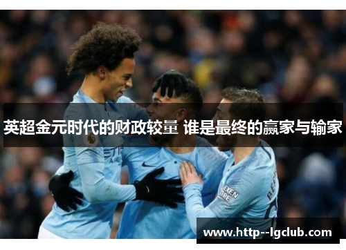 英超金元时代的财政较量 谁是最终的赢家与输家 英超金元时代的财政较量 谁是最终的赢家与输家