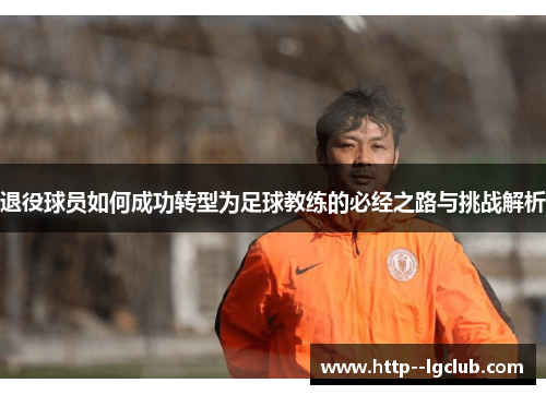 退役球员如何成功转型为足球教练的必经之路与挑战解析