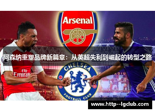 阿森纳重塑品牌新篇章：从英超失利到崛起的转型之路