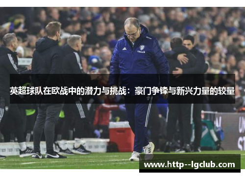 英超球队在欧战中的潜力与挑战：豪门争锋与新兴力量的较量