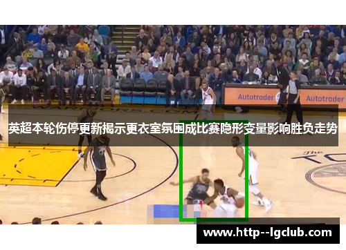 英超本轮伤停更新揭示更衣室氛围成比赛隐形变量影响胜负走势