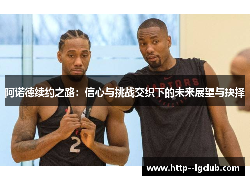 阿诺德续约之路：信心与挑战交织下的未来展望与抉择