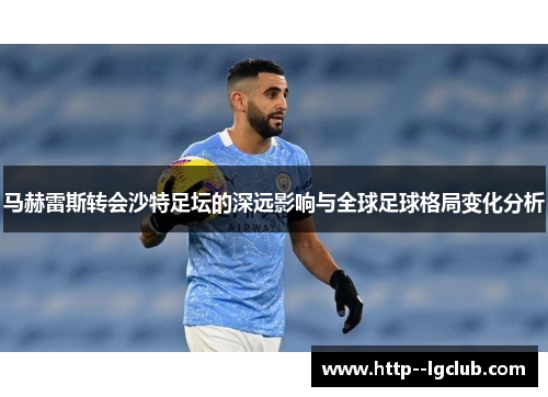 马赫雷斯转会沙特足坛的深远影响与全球足球格局变化分析